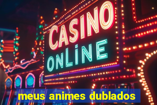 meus animes dublados